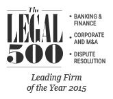 Legal500 EMEA, 2015 Leading Firm on Dispute Resolution, Corporate/M&A, Banking & Finance