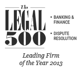 Legal500 EMEA, 2013 Leading Firm on Dispute Resolution, Banking & Finance