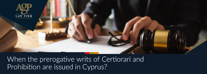 When the prerogative writs of Certiorari and Prohibition are issued in Cyprus?